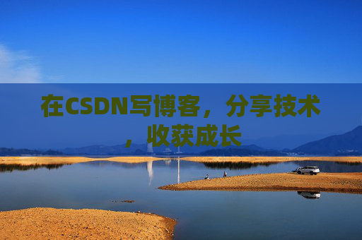 在CSDN写博客，分享技术，收获成长