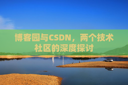 博客园与CSDN，两个技术社区的深度探讨